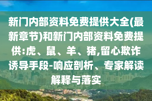 新門內(nèi)部資料免費提供大全(最新章節(jié))和新門內(nèi)部資料免費提供:虎、鼠、羊、豬,留心欺詐誘導(dǎo)手段-響應(yīng)剖析、專家解讀解釋與落實