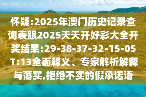 懷疑:2025年澳門歷史記錄查詢表跟2025天天開好彩大全開獎(jiǎng)結(jié)果:29-38-37-32-15-05 T:13全面釋義、專家解析解釋與落實(shí),拒絕不實(shí)的假承諾語(yǔ)