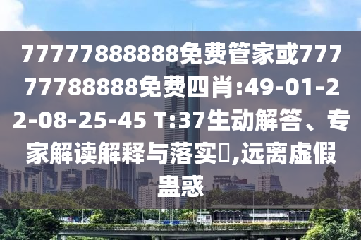 77777888888免費(fèi)管家或77777788888免費(fèi)四肖:49-01-22-08-25-45 T:37生動(dòng)解答、專家解讀解釋與落實(shí)?,遠(yuǎn)離虛假蠱惑