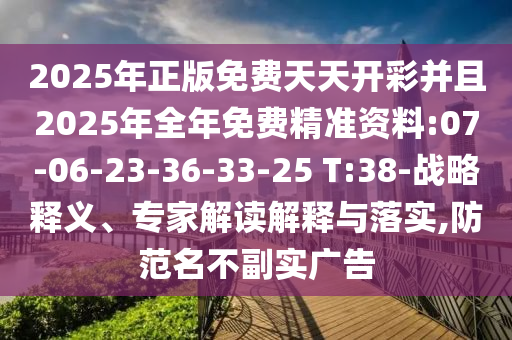 2025年正版免費天天開彩并且2025年全年免費精準資料:07-06-23-36-33-25 T:38-戰(zhàn)略釋義、專家解讀解釋與落實,防范名不副實廣告