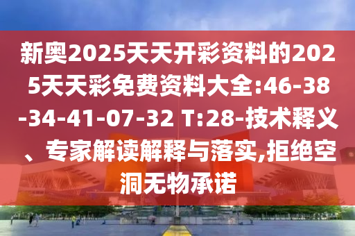 新奧2025天天開彩資料的2025天天彩免費(fèi)資料大全:46-38-34-41-07-32 T:28-技術(shù)釋義、專家解讀解釋與落實(shí),拒絕空洞無(wú)物承諾