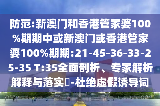 防范:新澳門和香港管家婆100%期期中或新澳門或香港管家婆100%期期:21-45-36-33-25-35 T:35全面剖析、專家解析解釋與落實(shí)?-杜絕虛假誘導(dǎo)詞