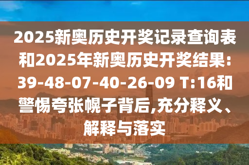 2025新奧歷史開獎記錄查詢表和2025年新奧歷史開獎結(jié)果:39-48-07-40-26-09 T:16和警惕夸張幌子背后,充分釋義、解釋與落實(shí)
