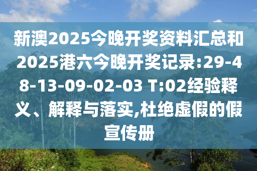 新澳2025今晚開獎資料匯總和2025港六今晚開獎記錄:29-48-13-09-02-03 T:02經(jīng)驗釋義、解釋與落實,杜絕虛假的假宣傳冊