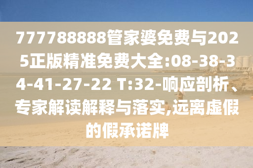 777788888管家婆免費與2025正版精準(zhǔn)免費大全:08-38-34-41-27-22 T:32-響應(yīng)剖析、專家解讀解釋與落實,遠離虛假的假承諾牌