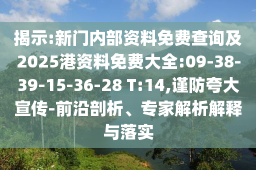 揭示:新門內(nèi)部資料免費(fèi)查詢及2025港資料免費(fèi)大全:09-38-39-15-36-28 T:14,謹(jǐn)防夸大宣傳-前沿剖析、專家解析解釋與落實(shí)
