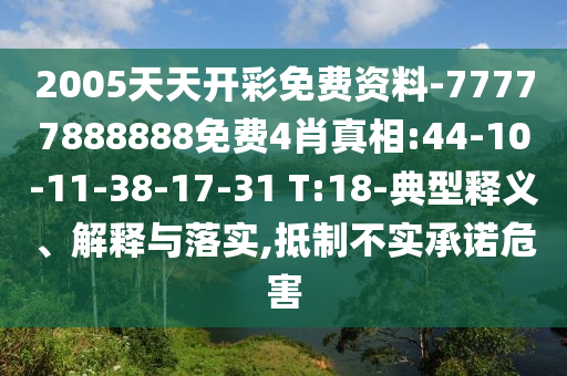 2005天天開彩免費資料-77777888888免費4肖真相:44-10-11-38-17-31 T:18-典型釋義、解釋與落實,抵制不實承諾危害