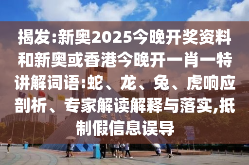揭發(fā):新奧2025今晚開(kāi)獎(jiǎng)資料和新奧或香港今晚開(kāi)一肖一特講解詞語(yǔ):蛇、龍、兔、虎響應(yīng)剖析、專家解讀解釋與落實(shí),抵制假信息誤導(dǎo)